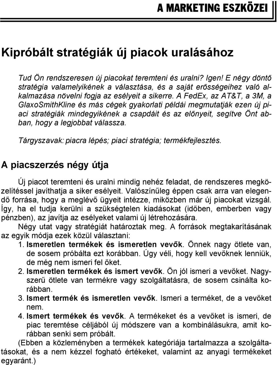 A FedEx, az AT&T, a 3M, a GlaxoSmithKline és más cégek gyakorlati példái megmutatják ezen új piaci stratégiák mindegyikének a csapdáit és az előnyeit, segítve Önt abban, hogy a legjobbat válassza.