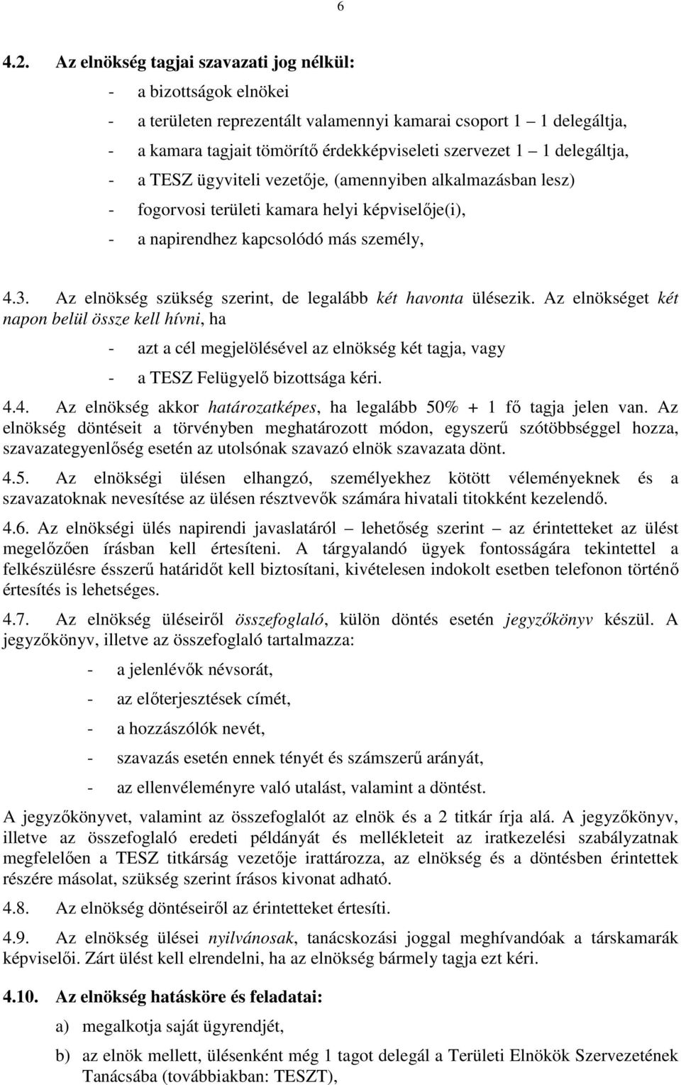 delegáltja, - a TESZ ügyviteli vezetője, (amennyiben alkalmazásban lesz) - fogorvosi területi kamara helyi képviselője(i), - a napirendhez kapcsolódó más személy, 4.3.