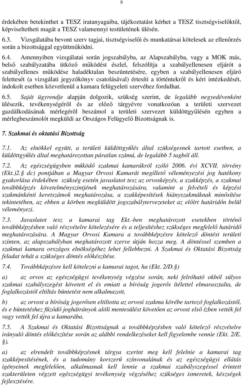 Amennyiben vizsgálatai során jogszabályba, az Alapszabályba, vagy a MOK más, belső szabályzatába ütköző működést észlel, felszólítja a szabályellenesen eljárót a szabályellenes működése haladéktalan