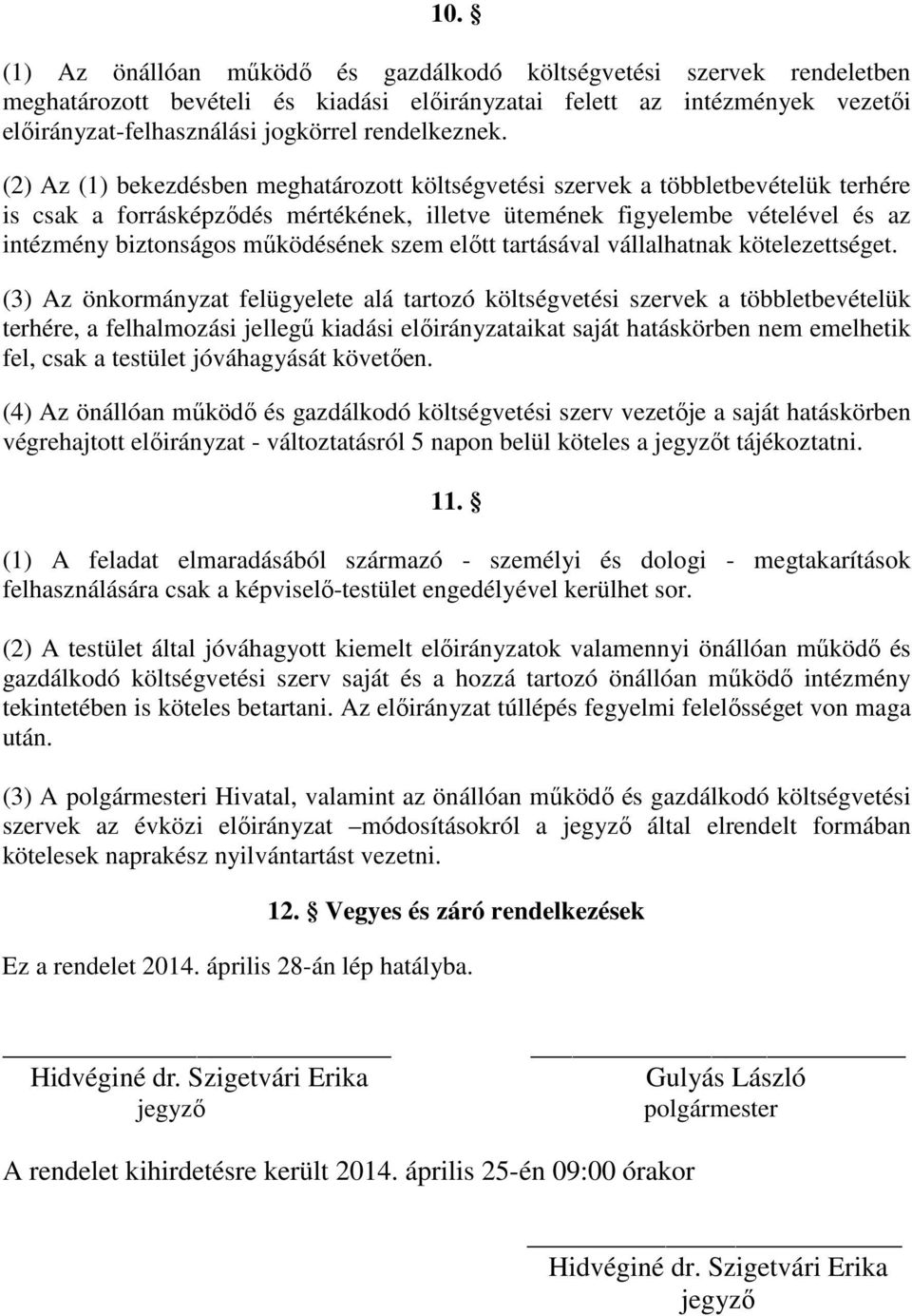 (2) Az (1) bekezdésben meghatározott költségvetési szervek a többletbevételük terhére is csak a forrásképződés mértékének, illetve ütemének figyelembe vételével és az intézmény biztonságos