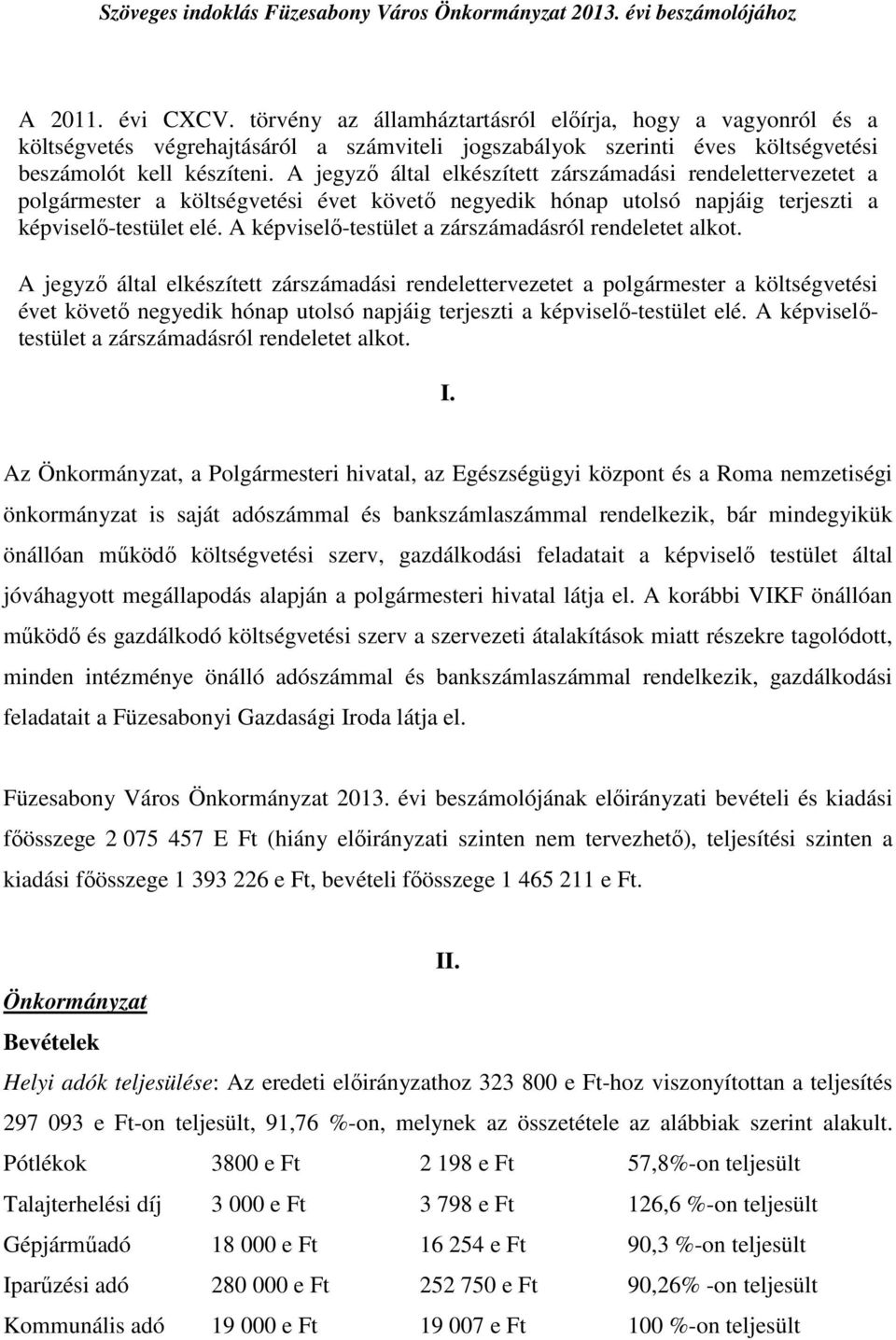 A jegyző által elkészített zárdási rendelettervezetet a polgármester a költségvetési évet követő negyedik hónap utolsó napjáig terjeszti a képviselő-testület elé.