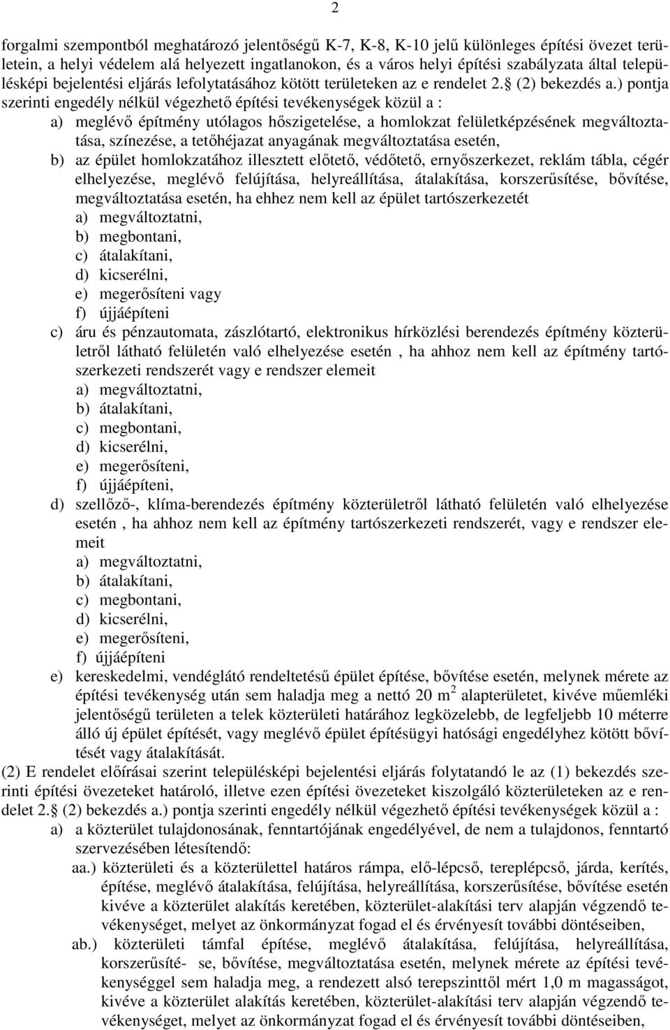 ) pontja szerinti engedély nélkül végezhető építési tevékenységek közül a : a) meglévő építmény utólagos hőszigetelése, a homlokzat felületképzésének megváltoztatása, színezése, a tetőhéjazat