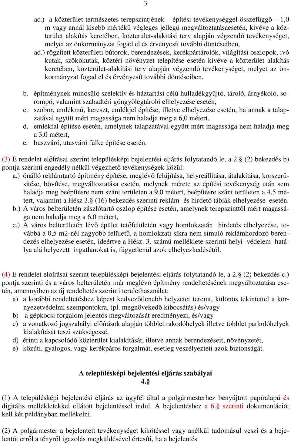 ) rögzített közterületi bútorok, berendezések, kerékpártárolók, világítási oszlopok, ivó kutak, szökőkutak, köztéri növényzet telepítése esetén kivéve a közterület alakítás keretében,