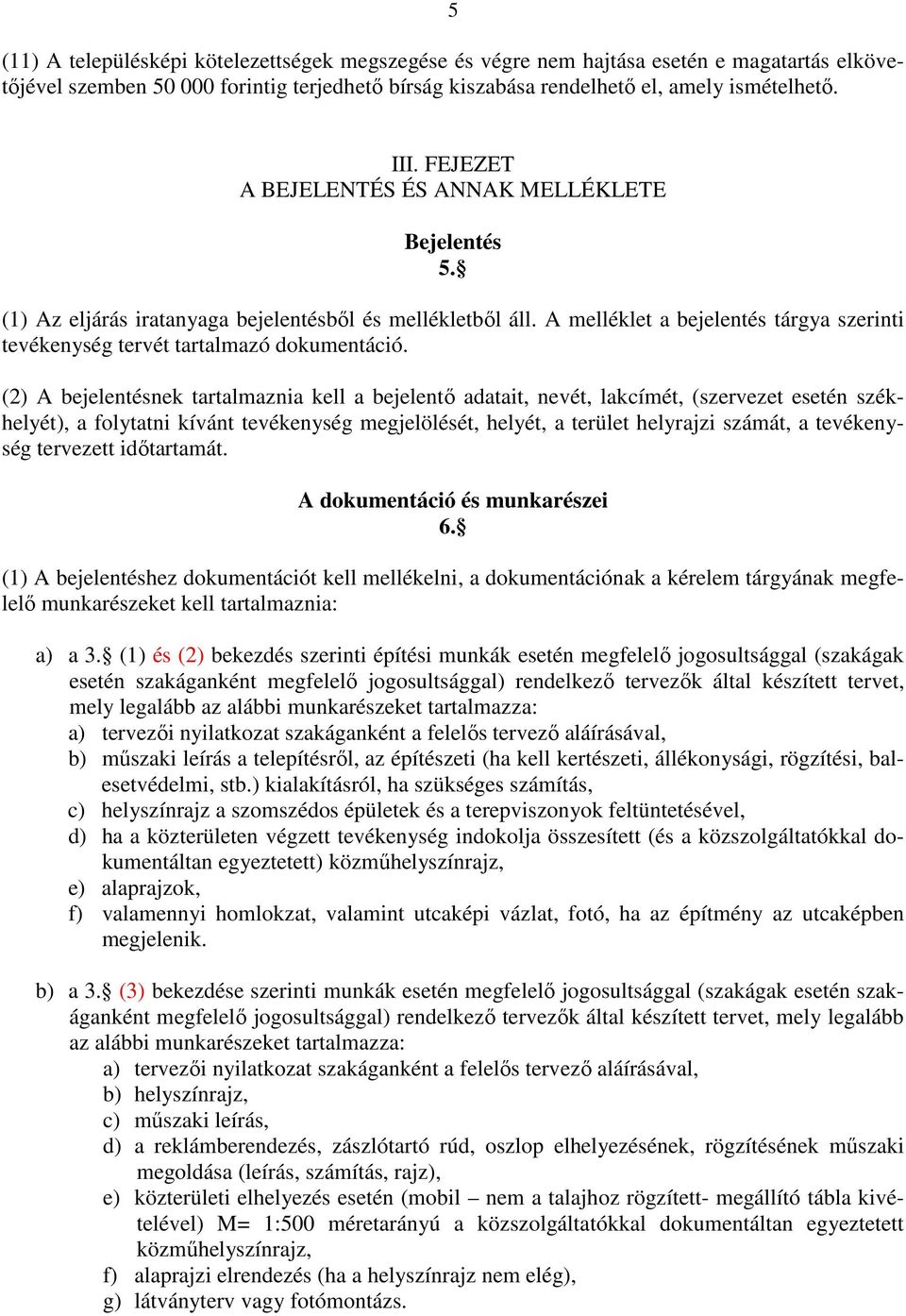 (2) A bejelentésnek tartalmaznia kell a bejelentő adatait, nevét, lakcímét, (szervezet esetén székhelyét), a folytatni kívánt tevékenység megjelölését, helyét, a terület helyrajzi számát, a