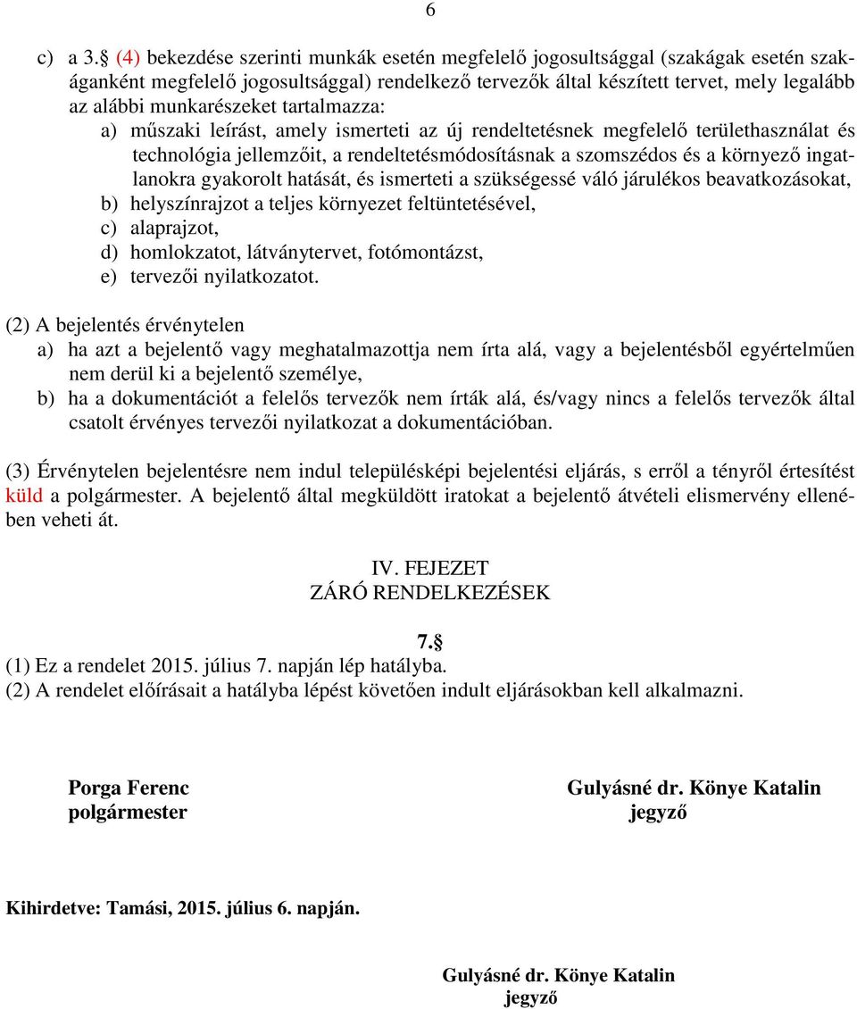 tartalmazza: a) műszaki leírást, amely ismerteti az új rendeltetésnek megfelelő területhasználat és technológia jellemzőit, a rendeltetésmódosításnak a szomszédos és a környező ingatlanokra gyakorolt