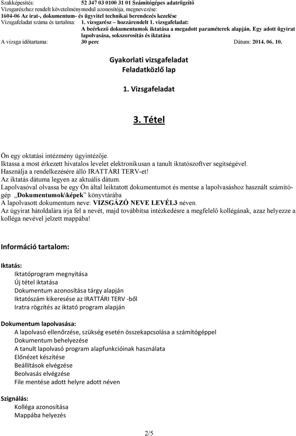 Lapolvasóval olvassa be egy Ön által leiktatott dokumentumot és mentse a lapolvasáshoz használt számítógép Dokumentumok\képek könyvtárába A lapolvasott dokumentum neve: VIZSGÁZÓ NEVE LEVÉL3 néven.