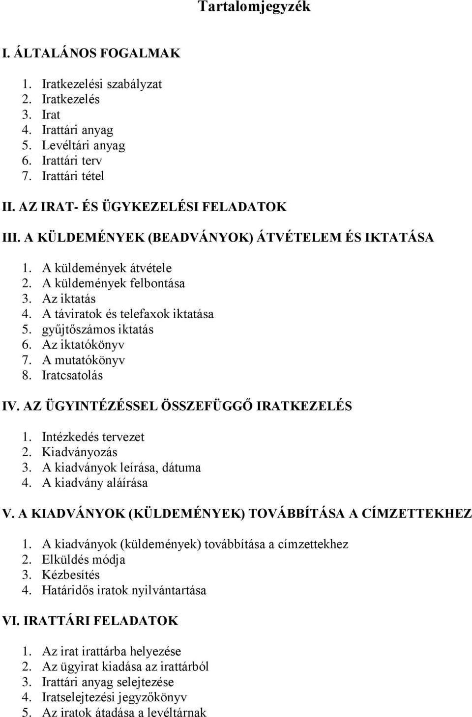 gyűjtőszámos iktatás 6. Az iktatókönyv 7. A mutatókönyv 8. Iratcsatolás IV. AZ ÜGYINTÉZÉSSEL ÖSSZEFÜGGŐ IRATKEZELÉS 1. Intézkedés tervezet 2. Kiadványozás 3. A kiadványok leírása, dátuma 4.