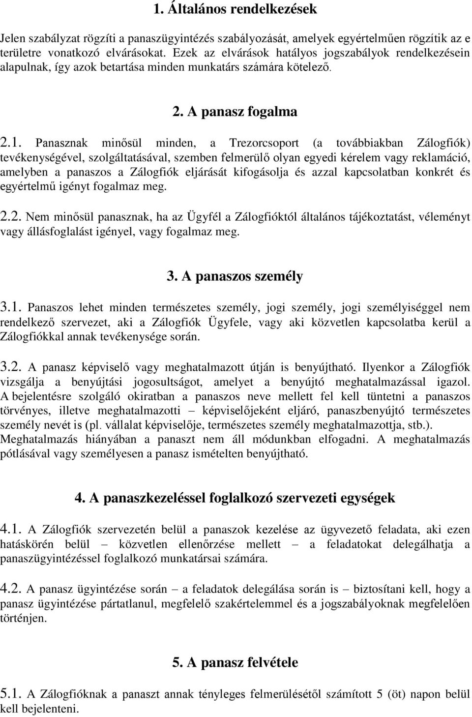 Panasznak minősül minden, a Trezorcsoport (a továbbiakban Zálogfiók) tevékenységével, szolgáltatásával, szemben felmerülő olyan egyedi kérelem vagy reklamáció, amelyben a panaszos a Zálogfiók