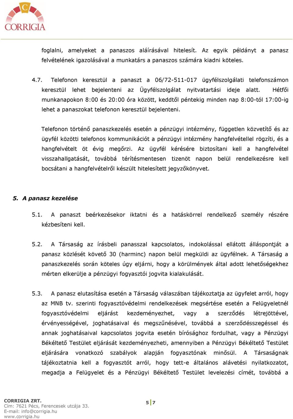 Hétfői munkanapokon 8:00 és 20:00 óra között, keddtől péntekig minden nap 8:00-tól 17:00-ig lehet a panaszokat telefonon keresztül bejelenteni.