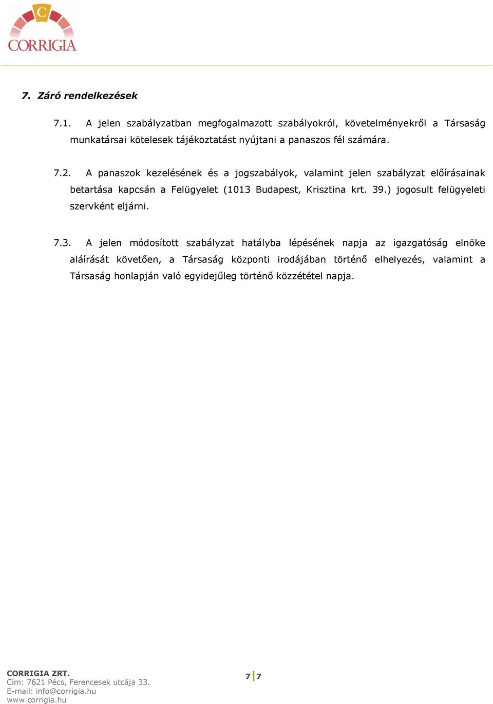 2. A panaszok kezelésének és a jogszabályok, valamint jelen szabályzat előírásainak betartása kapcsán a Felügyelet (1013 Budapest, Krisztina krt. 39.