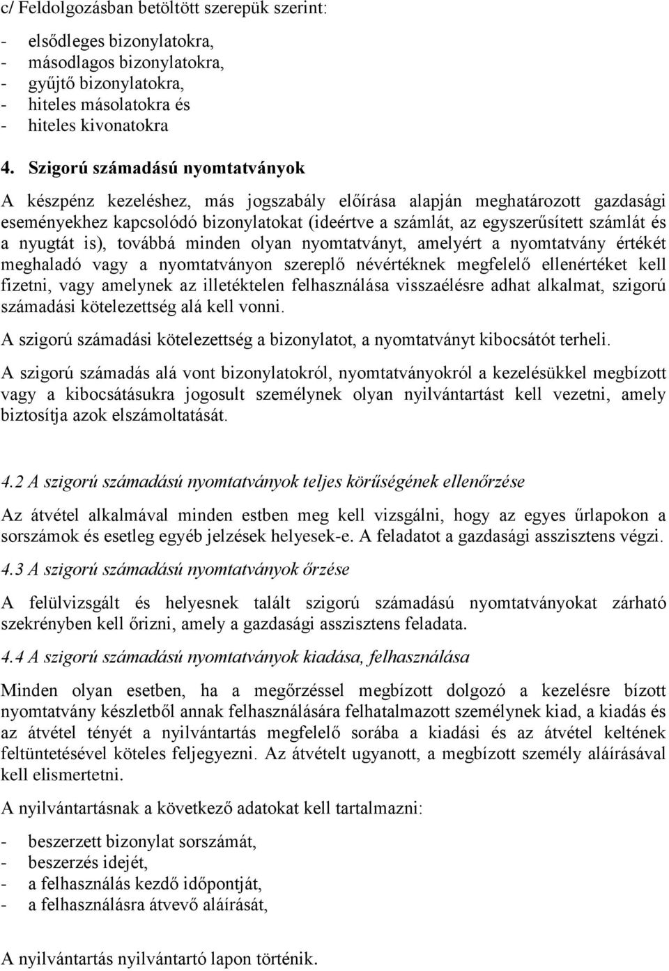 a nyugtát is), továbbá minden olyan nyomtatványt, amelyért a nyomtatvány értékét meghaladó vagy a nyomtatványon szereplő névértéknek megfelelő ellenértéket kell fizetni, vagy amelynek az illetéktelen