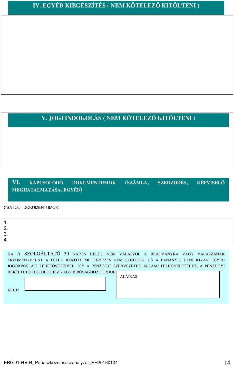 HA A SZOLGÁLTATÓ 30 NAPON BELÜL NEM VÁLASZOL A BEADVÁNYRA VAGY VÁLASZÁNAK EREDMÉNYEKÉNT A FELEK KÖZÖTT MEGEGYEZÉS NEM SZÜLETIK, ÉS A PANASZOS