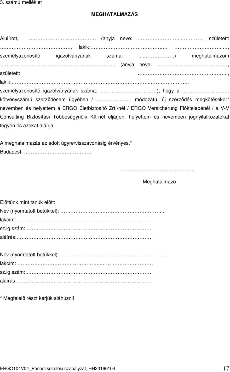 -nél / ERGO Versicherung Fióktelepénél / a V-V Consulting Biztosítási Többesügynöki Kft-nél eljárjon, helyettem és nevemben jognyilatkozatokat tegyen és azokat aláírja.