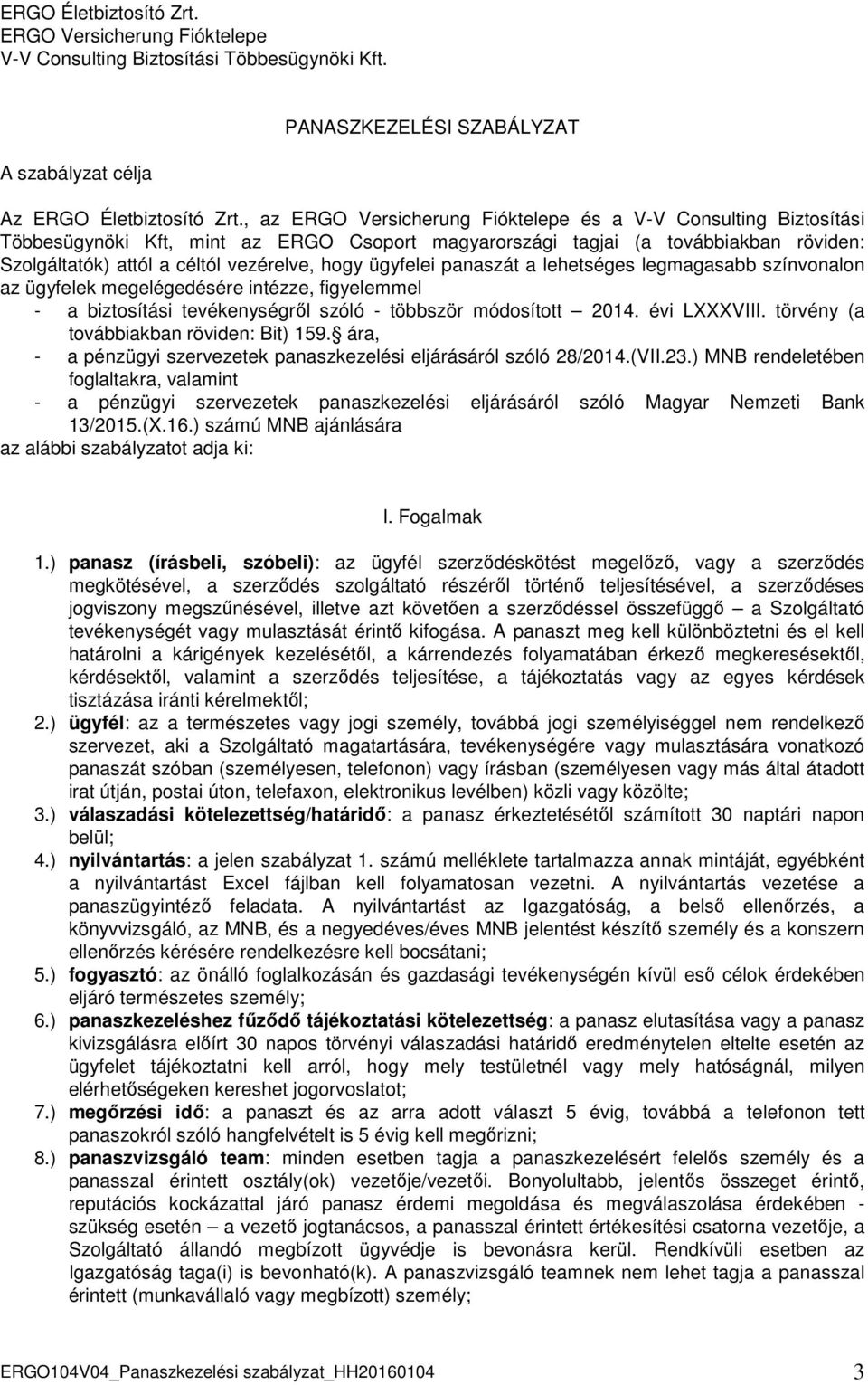 ügyfelei panaszát a lehetséges legmagasabb színvonalon az ügyfelek megelégedésére intézze, figyelemmel - a biztosítási tevékenységről szóló - többször módosított 2014. évi LXXXVIII.