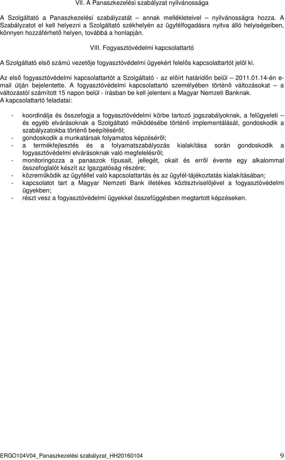 Fogyasztóvédelmi kapcsolattartó A Szolgáltató első számú vezetője fogyasztóvédelmi ügyekért felelős kapcsolattartót jelöl ki.