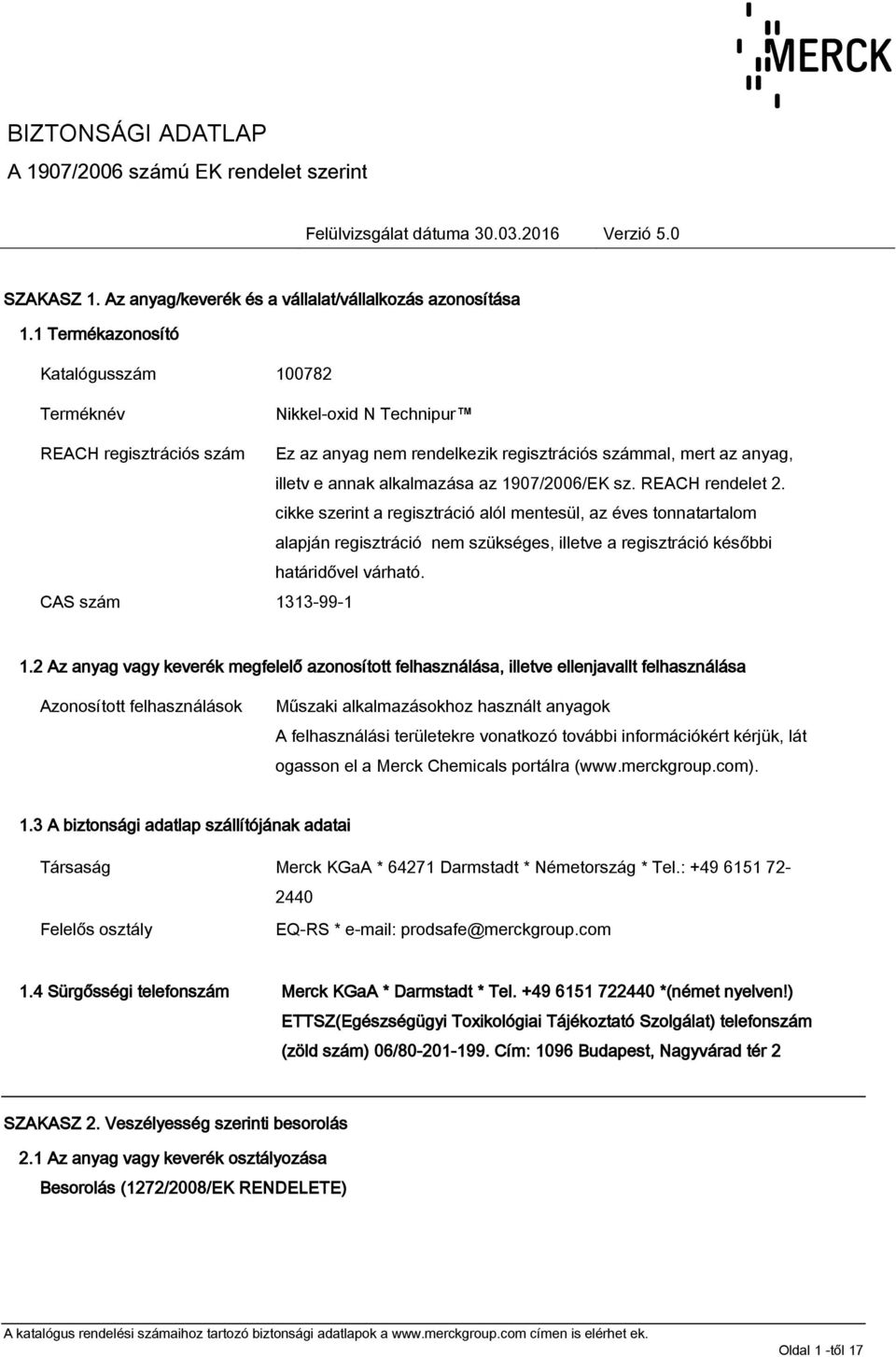 cikke szerint a regisztráció alól mentesül, az éves tonnatartalom alapján regisztráció nem szükséges, illetve a regisztráció későbbi határidővel várható. CAS szám 1313-99-1 1.