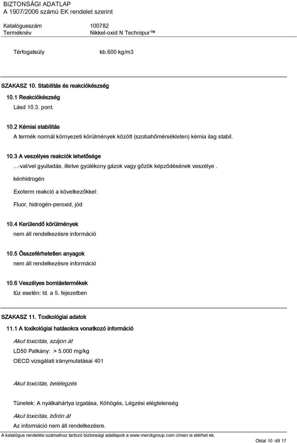 4 Kerülendő körülmények nem áll rendelkezésre információ 10.5 Összeférhetetlen anyagok nem áll rendelkezésre információ 10.6 Veszélyes bomlástermékek tűz esetén: ld. a 5. fejezetben SZAKASZ 11.