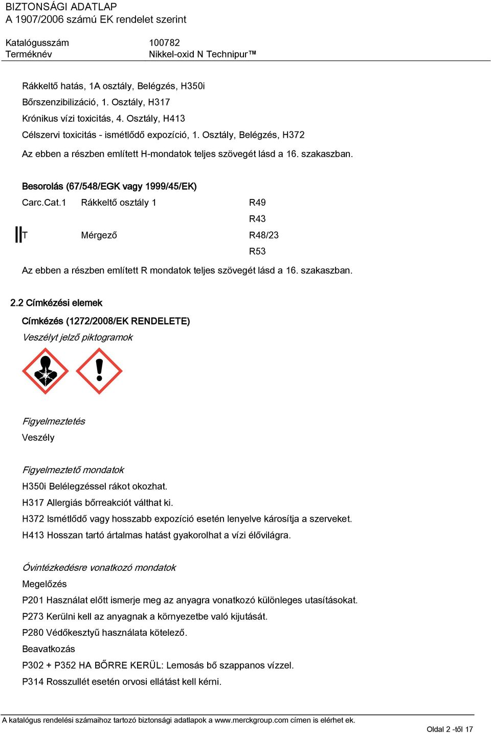 1 Rákkeltő osztály 1 R49 R43 T Mérgező R48/23 R53 Az ebben a részben említett R mondatok teljes szövegét lásd a 16. szakaszban. 2.