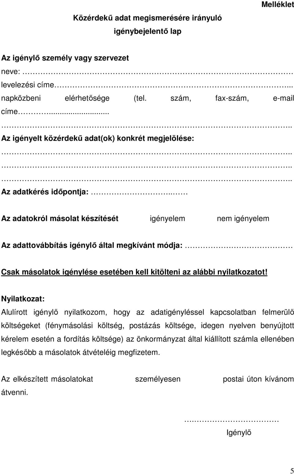 . Az adatokról másolat készítését igényelem nem igényelem Az adattovábbítás igénylı által megkívánt módja: Csak másolatok igénylése esetében kell kitölteni az alábbi nyilatkozatot!