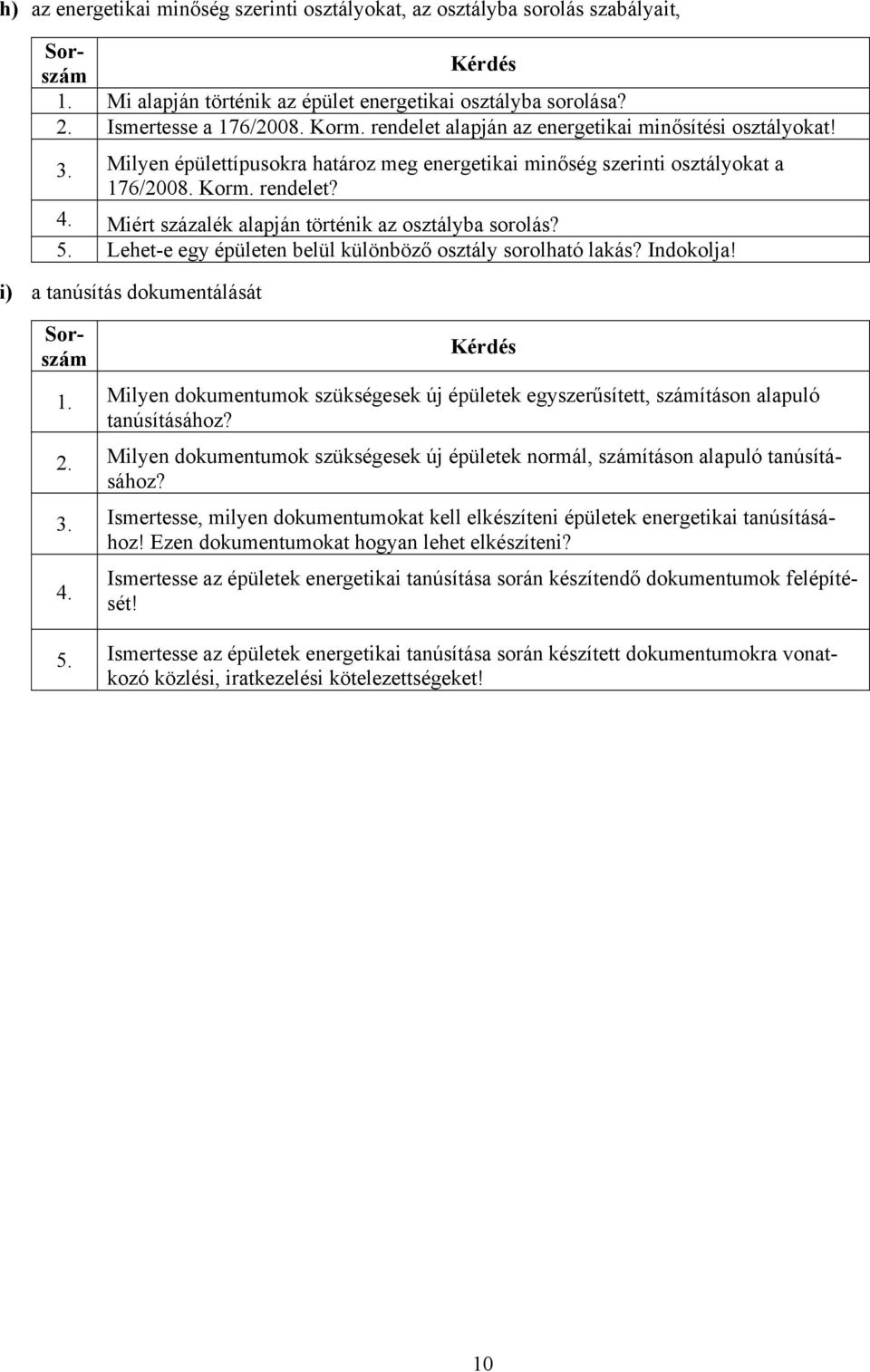 Miért százalék alapján történik az osztályba sorolás? Lehet-e egy épületen belül különböző osztály sorolható lakás? Indokolja! i) a tanúsítás dokumentálását 1.