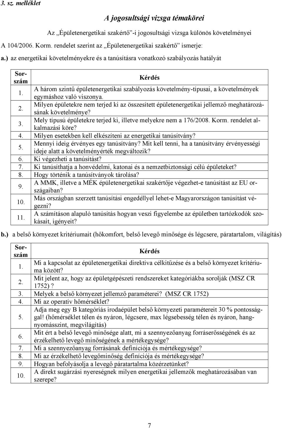 Milyen épületekre nem terjed ki az összesített épületenergetikai jellemző meghatározásának követelménye? 3. Mely típusú épületekre terjed ki, illetve melyekre nem a 176/2008. Korm.