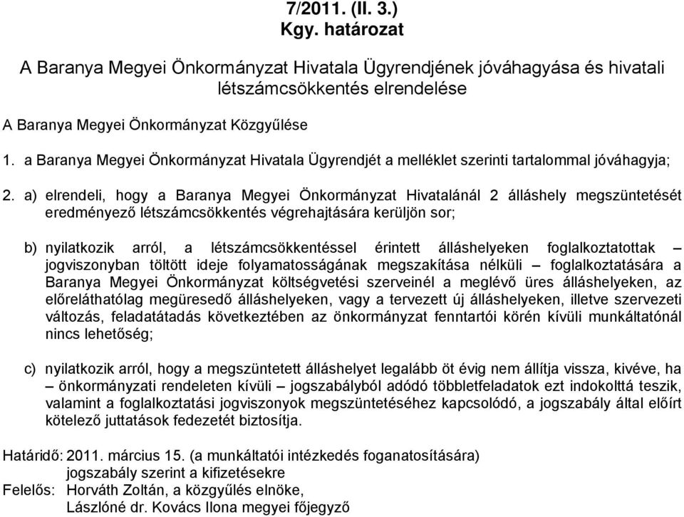 a) elrendeli, hogy a Baranya Megyei Önkormányzat Hivatalánál 2 álláshely megszüntetését eredményező létszámcsökkentés végrehajtására kerüljön sor; b) nyilatkozik arról, a létszámcsökkentéssel