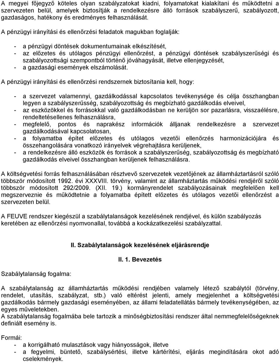 A pénzügyi irányítási és ellenőrzési feladatok magukban foglalják: - a pénzügyi döntések dokumentumainak elkészítését, - az előzetes és utólagos pénzügyi ellenőrzést, a pénzügyi döntések