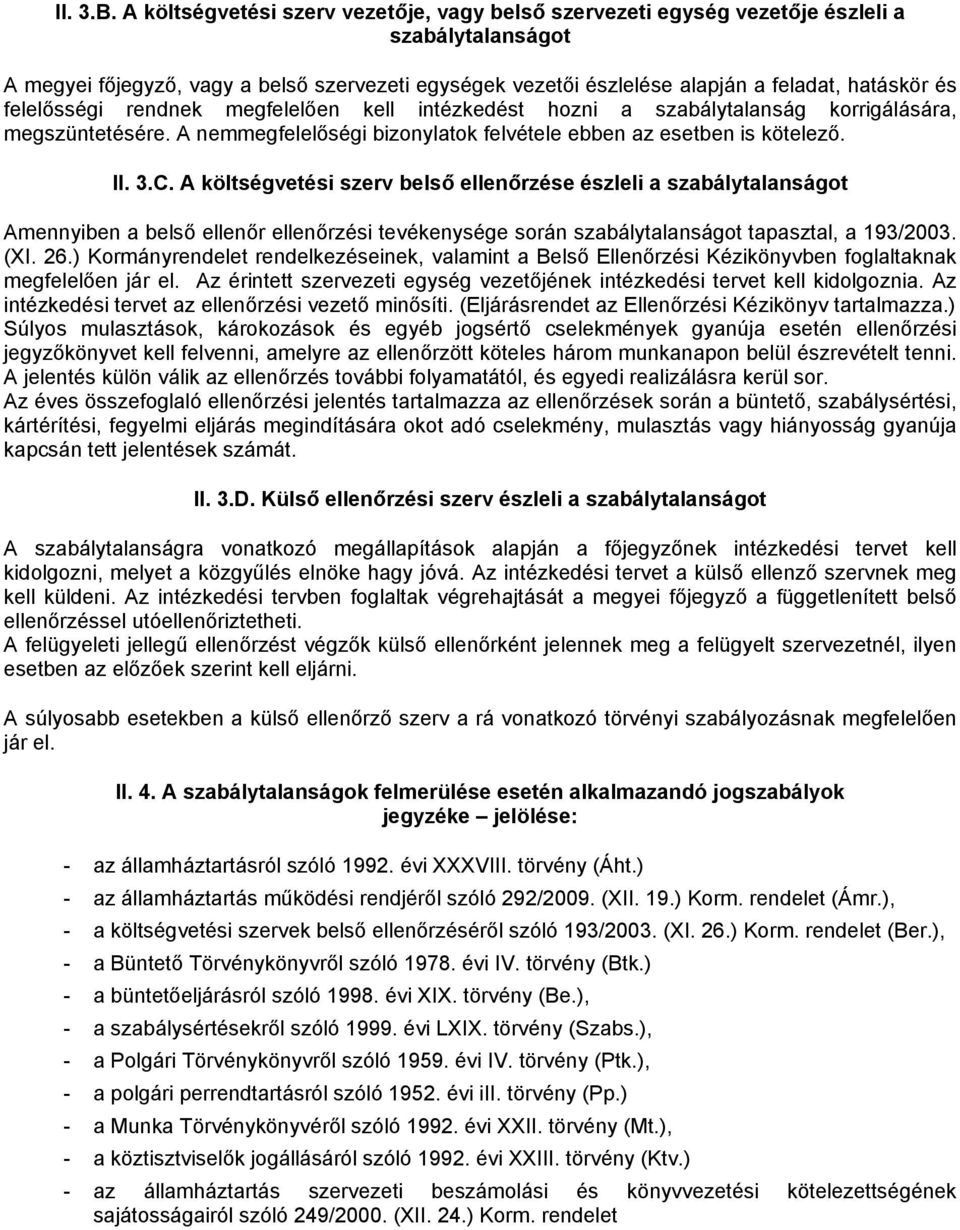 felelősségi rendnek megfelelően kell intézkedést hozni a szabálytalanság korrigálására, megszüntetésére. A nemmegfelelőségi bizonylatok felvétele ebben az esetben is kötelező. II. 3.C.