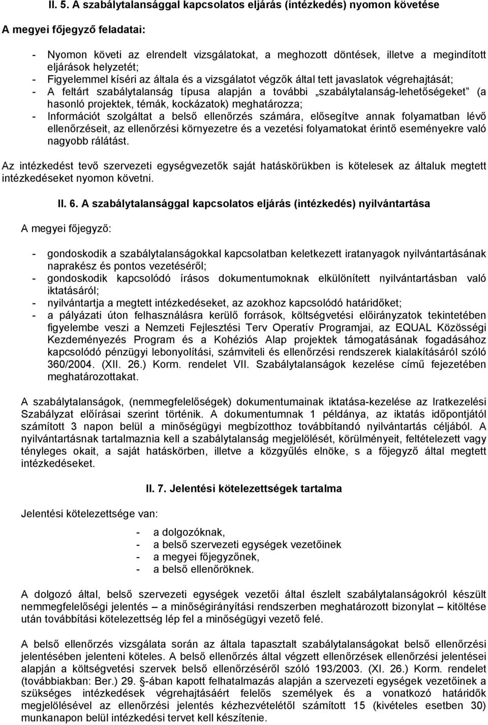 helyzetét; - Figyelemmel kíséri az általa és a vizsgálatot végzők által tett javaslatok végrehajtását; - A feltárt szabálytalanság típusa alapján a további szabálytalanság-lehetőségeket (a hasonló