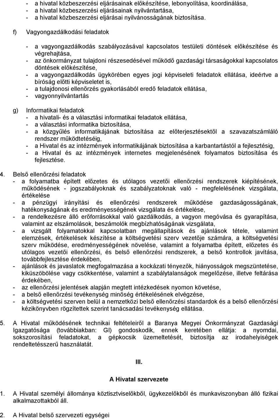 f) Vagyongazdálkodási feladatok - a vagyongazdálkodás szabályozásával kapcsolatos testületi döntések előkészítése és végrehajtása, - az önkormányzat tulajdoni részesedésével működő gazdasági