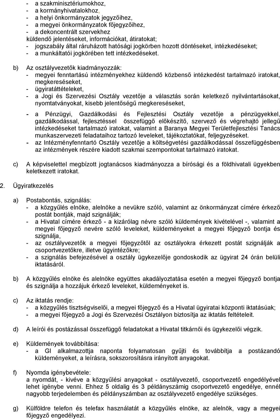 b) Az osztályvezetők kiadmányozzák: - megyei fenntartású intézményekhez küldendő közbenső intézkedést tartalmazó iratokat, megkereséseket, - ügyiratáttételeket, - a Jogi és Szervezési Osztály