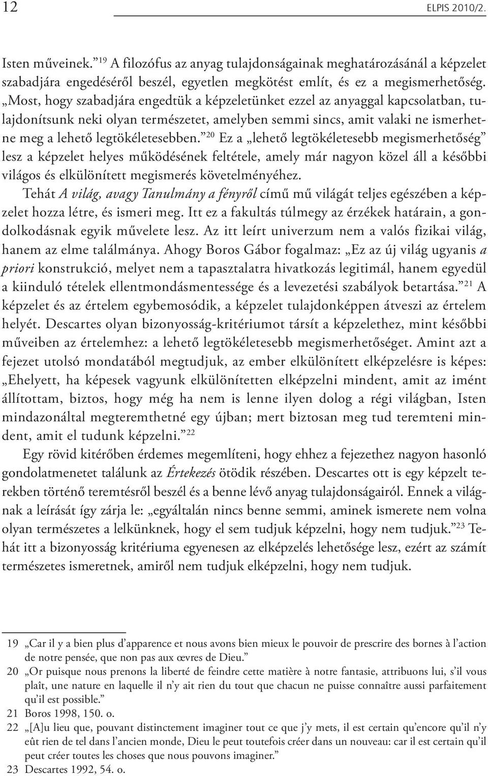 20 Ez a lehető legtökéletesebb megismerhetőség lesz a képzelet helyes működésének feltétele, amely már nagyon közel áll a későbbi világos és elkülönített megismerés követelményéhez.