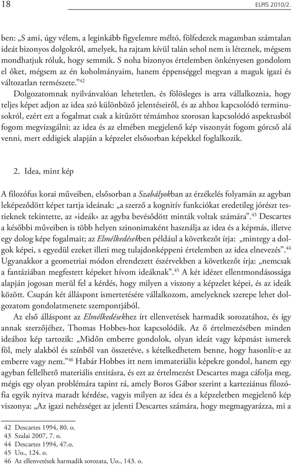 S noha bizonyos értelemben önkényesen gondolom el őket, mégsem az én koholmányaim, hanem éppenséggel megvan a maguk igazi és változatlan természete.
