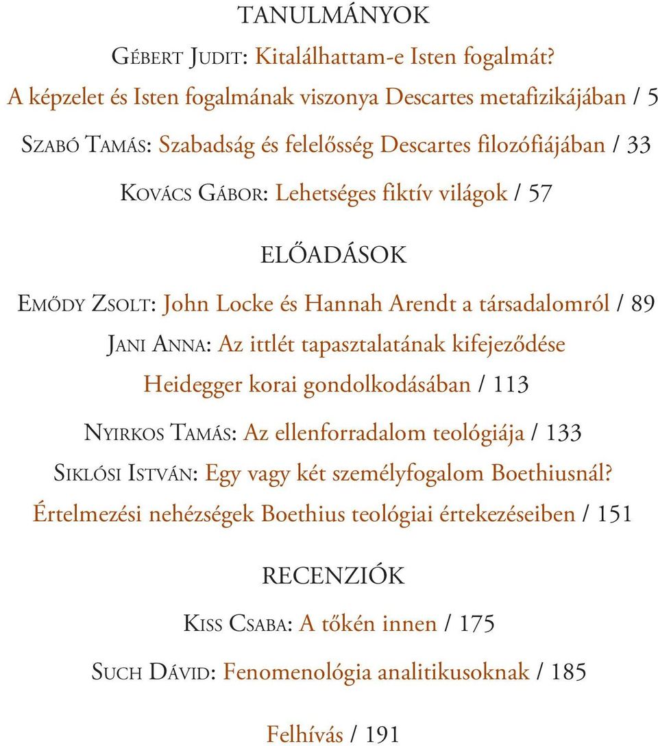 világok / 57 ELŐADÁSOK EMŐDY ZSOLT: John Locke és Hannah Arendt a társadalomról / 89 JANI ANNA: Az ittlét tapasztalatának kifejeződése Heidegger korai gondolkodásában /