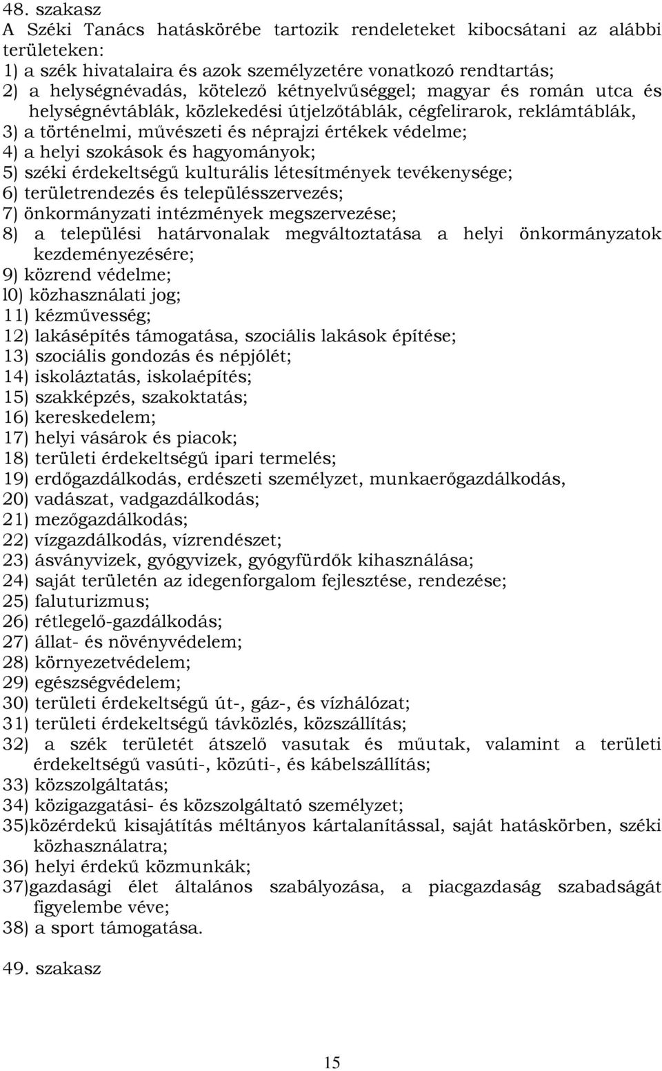 hagyományok; 5) széki érdekeltségű kulturális létesítmények tevékenysége; 6) területrendezés és településszervezés; 7) önkormányzati intézmények megszervezése; 8) a települési határvonalak