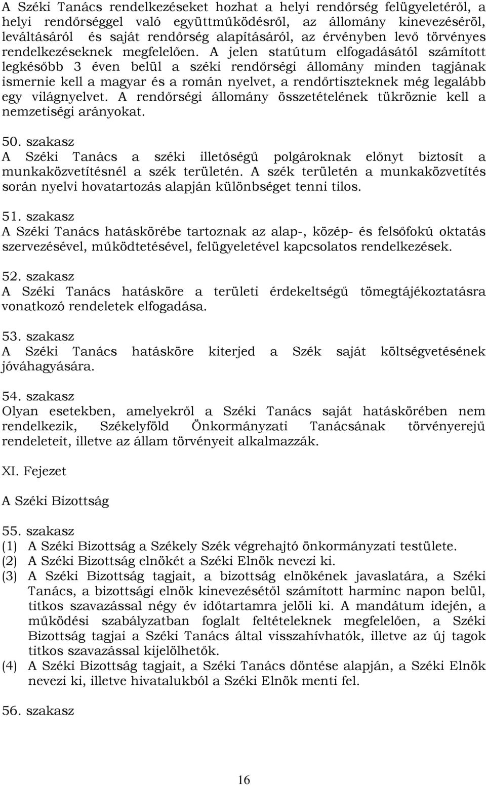 A jelen statútum elfogadásától számított legkésőbb 3 éven belül a széki rendőrségi állomány minden tagjának ismernie kell a magyar és a román nyelvet, a rendőrtiszteknek még legalább egy világnyelvet.