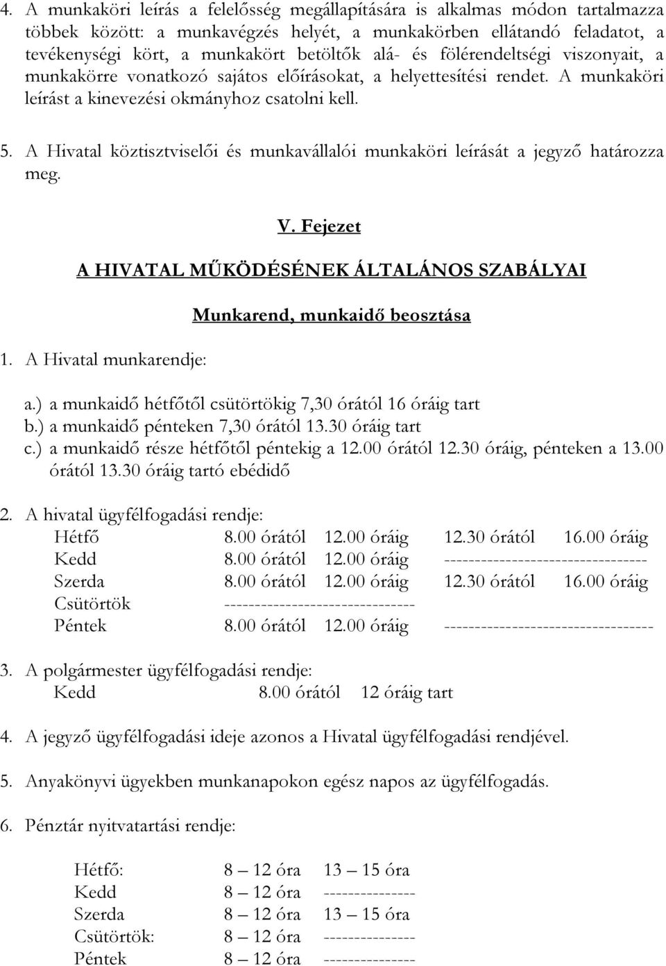 Hivatal köztisztviselői és munkavállalói munkaköri leírását a jegyző határozza meg. V. Fejezet HIVTL MŰKÖDÉSÉNEK ÁLTLÁNOS SZBÁLYI 1. Hivatal munkarendje: Munkarend, munkaidő beosztása a.