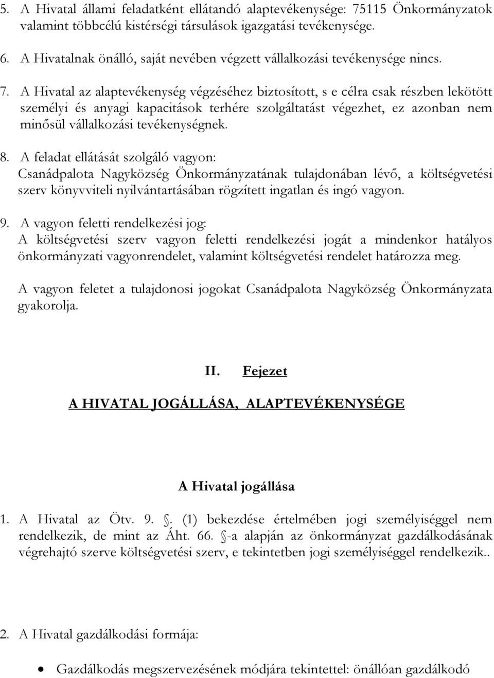 Hivatal az alaptevékenység végzéséhez biztosított, s e célra csak részben lekötött személyi és anyagi kapacitások terhére szolgáltatást végezhet, ez azonban nem minősül vállalkozási tevékenységnek. 8.