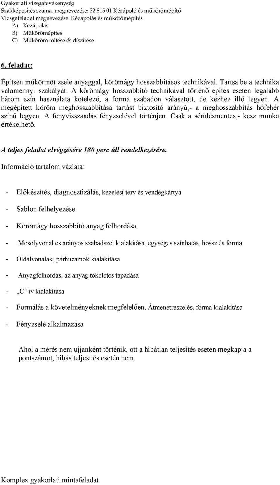 A megépített köröm meghosszabbítása tartást biztosító arányú,- a meghosszabbítás hófehér színű legyen. A fényvisszaadás fényzselével történjen. Csak a sérülésmentes,- kész munka értékelhető.