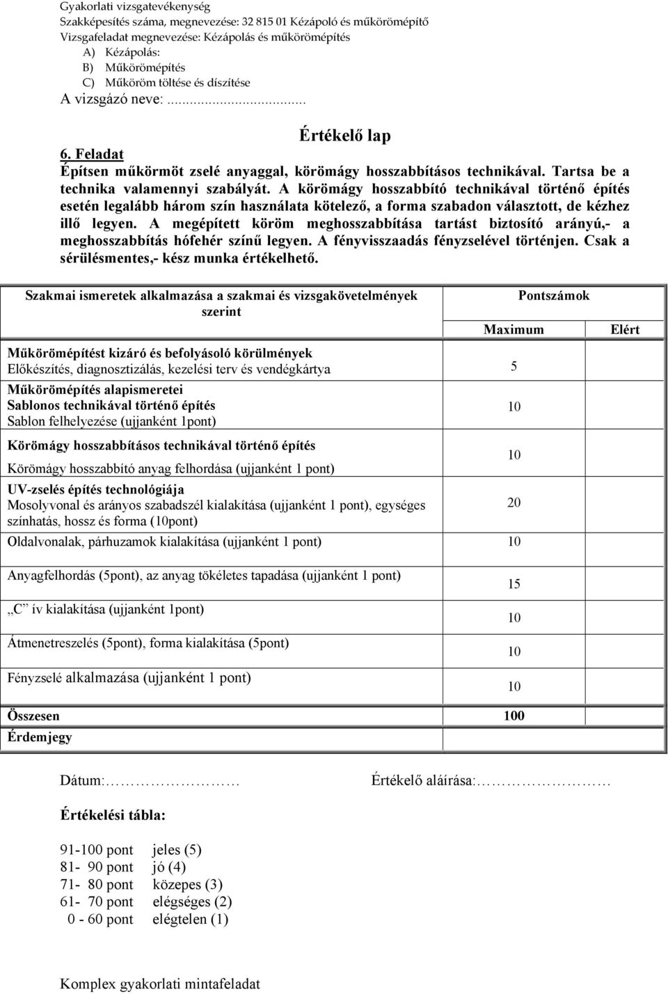 A megépített köröm meghosszabbítása tartást biztosító arányú,- a meghosszabbítás hófehér színű legyen. A fényvisszaadás fényzselével történjen. Csak a sérülésmentes,- kész munka értékelhető.