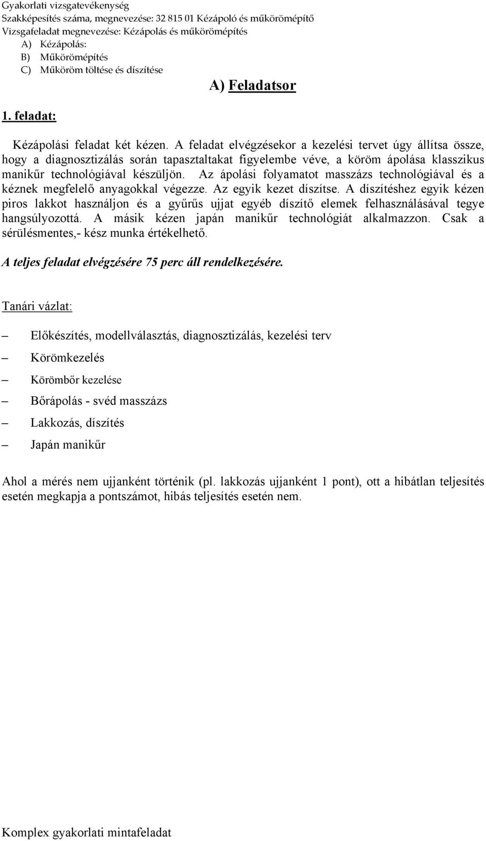 Az ápolási folyamatot masszázs technológiával és a kéznek megfelelő anyagokkal végezze. Az egyik kezet díszítse.