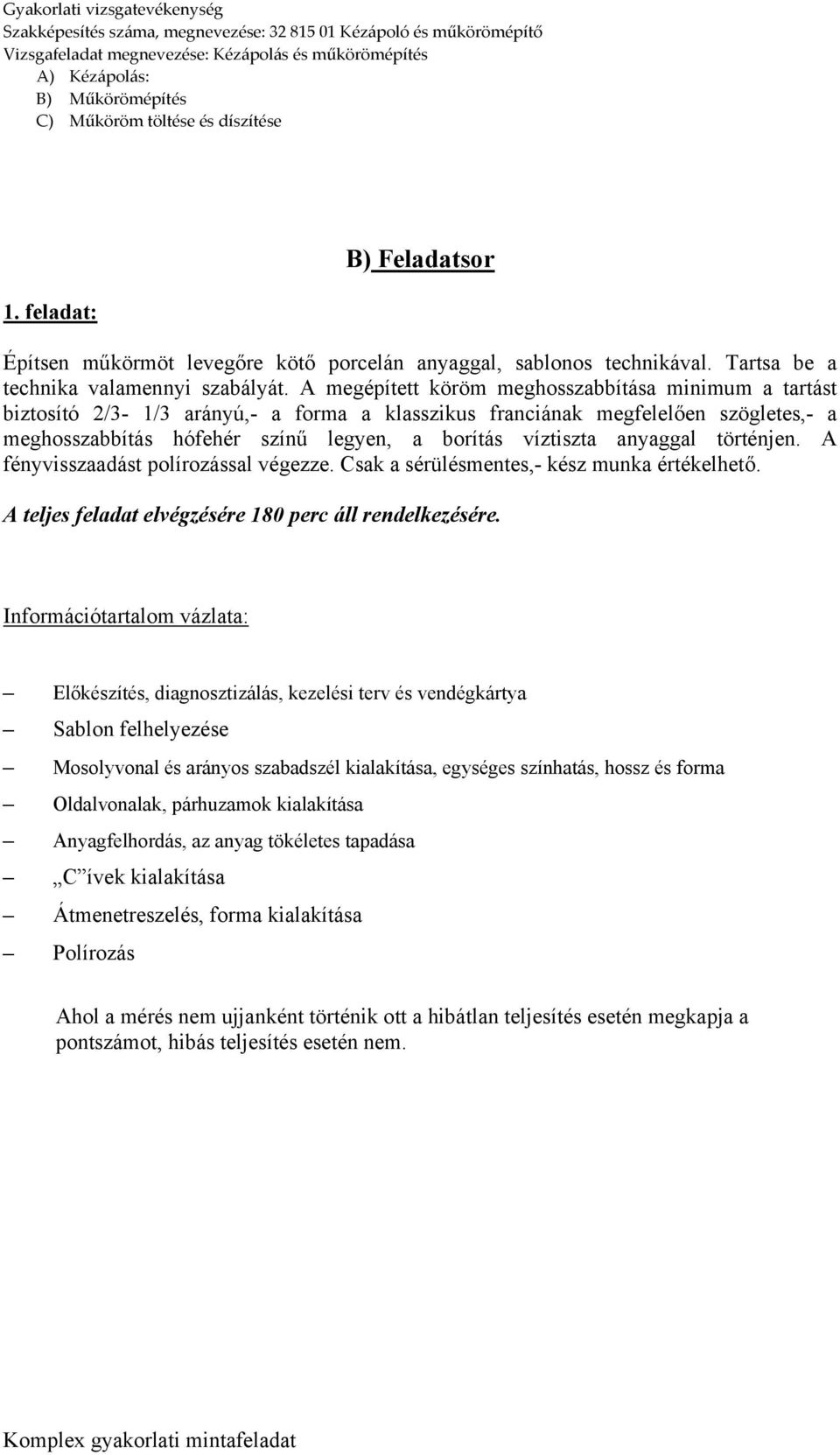 anyaggal történjen. A fényvisszaadást polírozással végezze. Csak a sérülésmentes,- kész munka értékelhető. A teljes feladat elvégzésére 180 perc áll rendelkezésére.