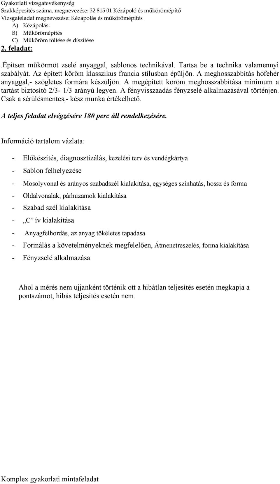 A fényvisszaadás fényzselé alkalmazásával történjen. Csak a sérülésmentes,- kész munka értékelhető. A teljes feladat elvégzésére 180 perc áll rendelkezésére.