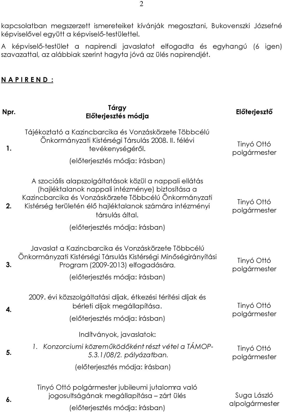 Tárgy Elõterjesztés módja Tájékoztató a Kazincbarcika és Vonzáskörzete Többcélú Önkormányzati Kistérségi Társulás 2008. II. félévi tevékenységérõl.
