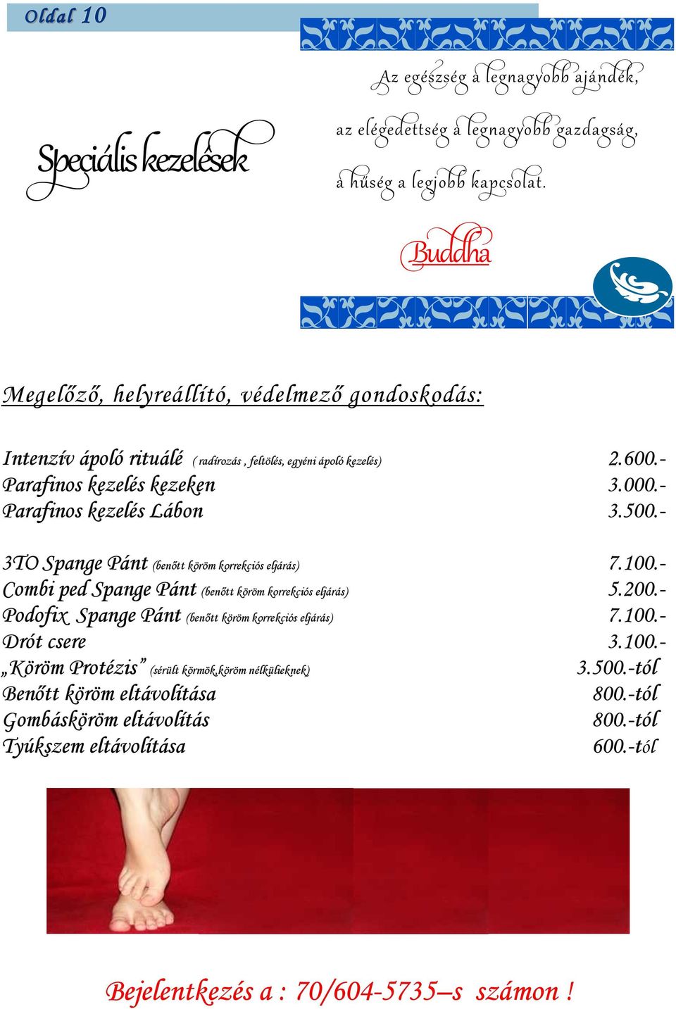 - Parafinos kezelés Lábon 3.500.- 3TO Spange Pánt (benőtt köröm korrekciós eljárás) 7.100.- Combi ped Spange Pánt (benőtt köröm korrekciós eljárás) 5.200.