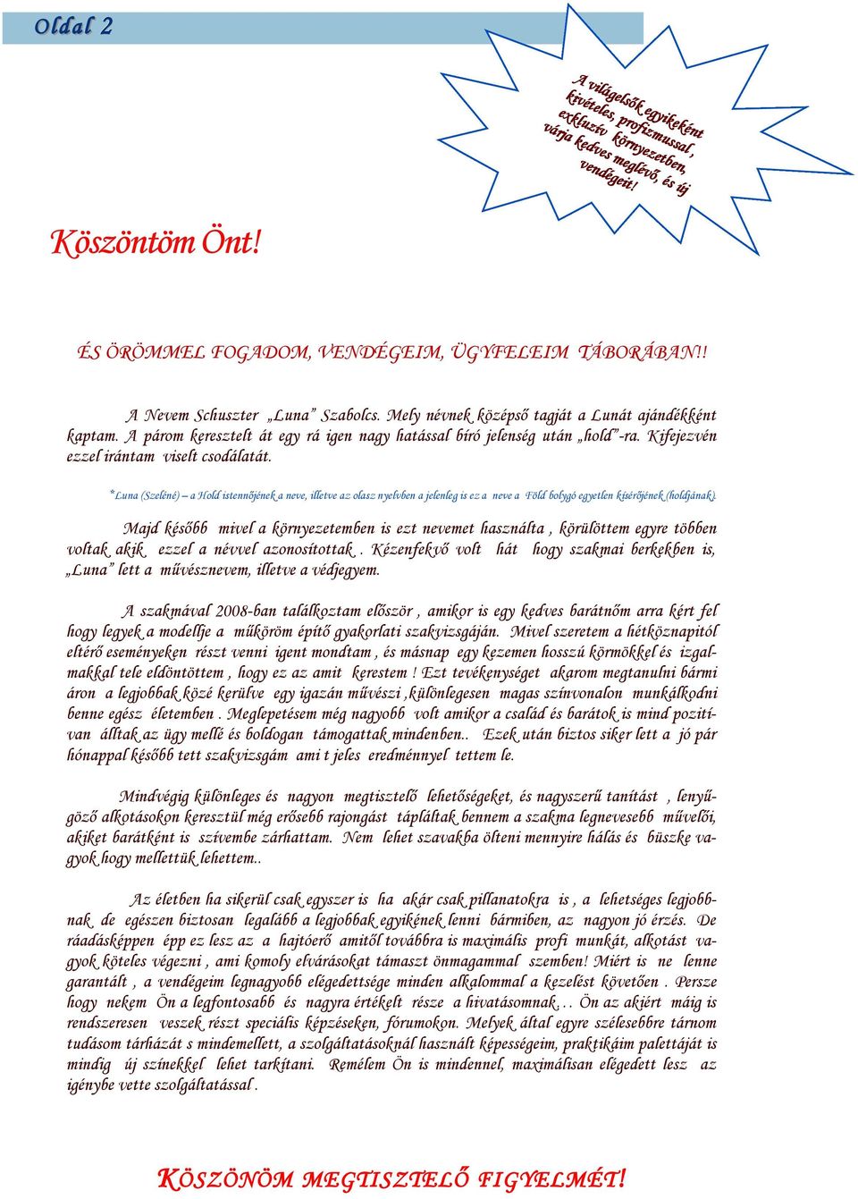 Kifejezvén ezzel irántam viselt csodálatát. *Luna (Szeléné) a Hold istennőjének a neve, illetve az olasz nyelvben a jelenleg is ez a neve a Föld bolygó egyetlen kísérőjének (holdjának).