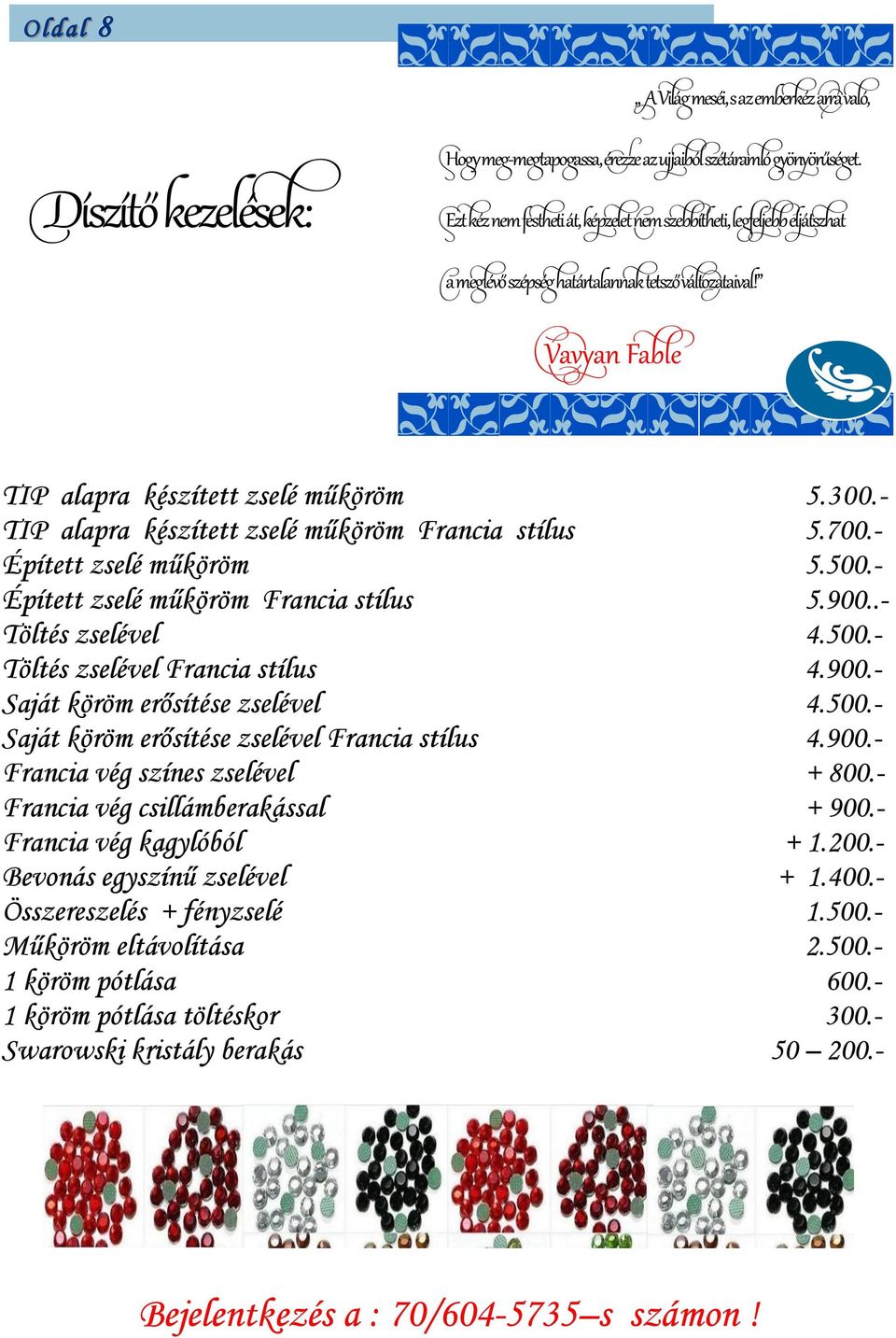 - TIP alapra készített zselé műköröm Francia stílus 5.700.- Épített zselé műköröm 5.500.- Épített zselé műköröm Francia stílus 5.900..- Töltés zselével 4.500.- Töltés zselével Francia stílus 4.900.- Saját köröm erősítése zselével 4.