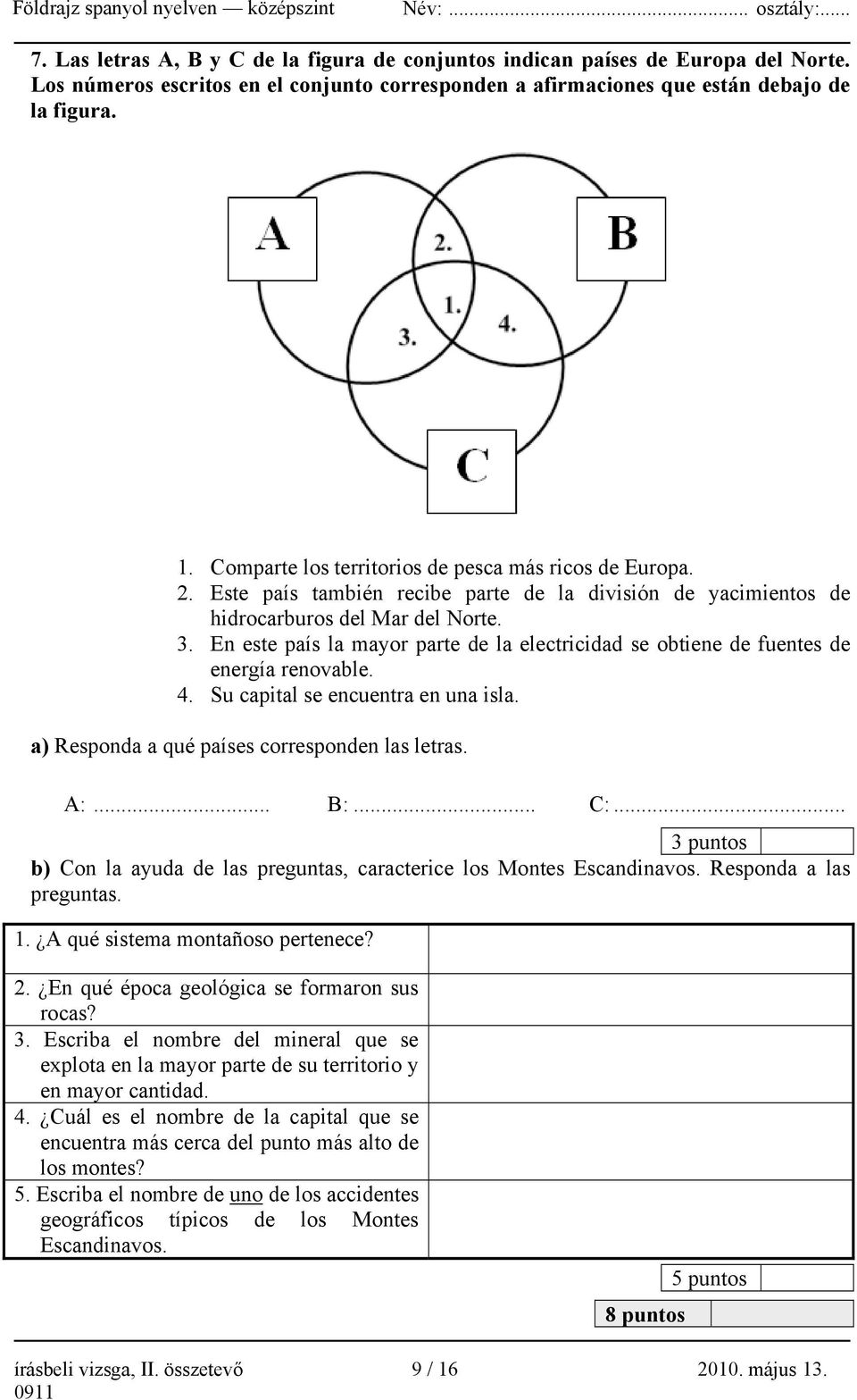 En este país la mayor parte de la electricidad se obtiene de fuentes de energía renovable. 4. Su capital se encuentra en una isla. a) Responda a qué países corresponden las letras. A:... B:... C:.