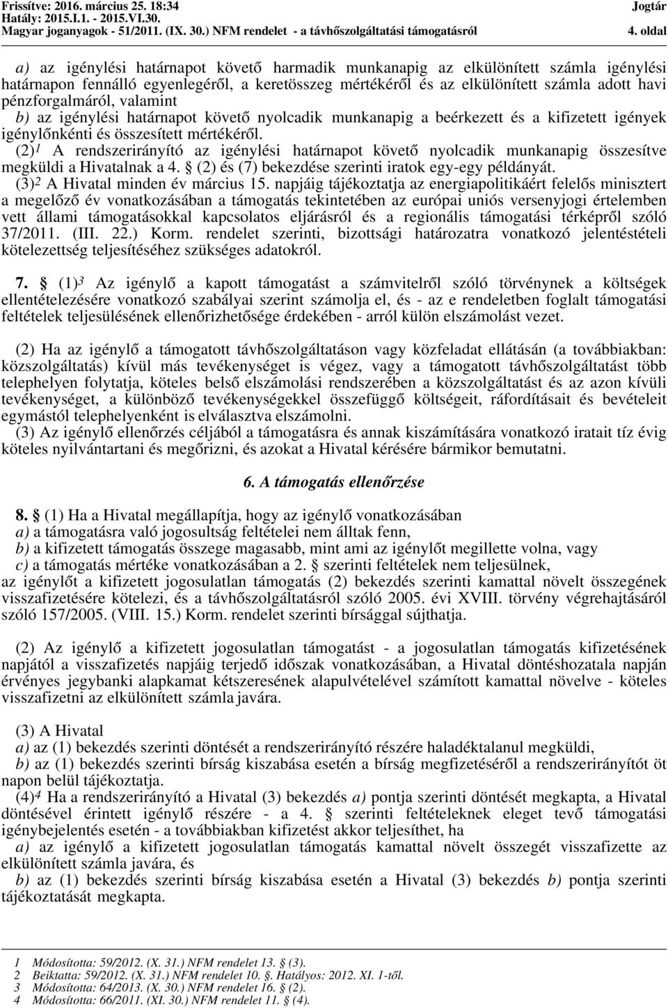 (2) 1 A rendszerirányító az igénylési határnapot követő nyolcadik munkanapig összesítve megküldi a Hivatalnak a 4. (2) és (7) bekezdése szerinti iratok egy-egy példányát.