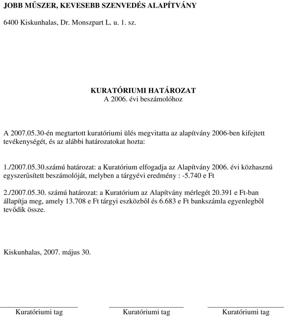 évi közhasznú egyszerősített beszámolóját, melyben a tárgyévi eredmény : -5.740 e Ft 2./2007.05.30. számú határozat: a Kuratórium az Alapítvány mérlegét 20.